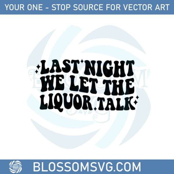 last-night-we-let-the-liquor-talk-morgan-wallen-svg-cutting-files