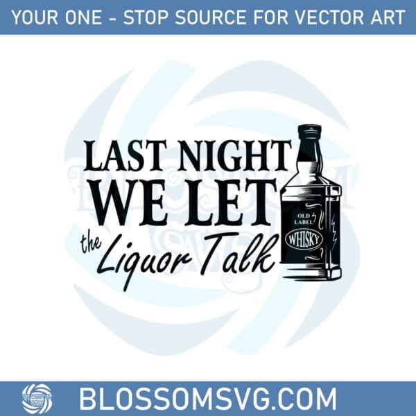 last-night-we-let-the-liquor-talk-wiskey-lover-svg