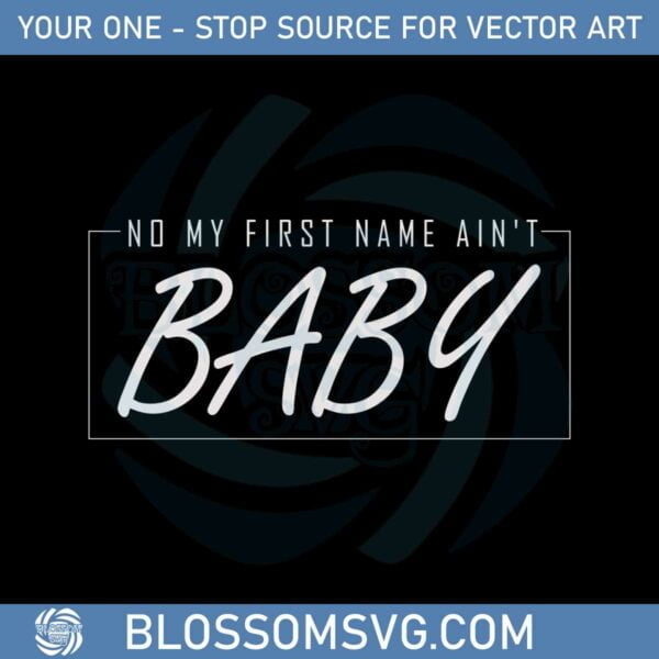 no-my-first-name-aint-baby-best-svg-cutting-digital-files