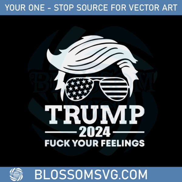 trump-2024-fuck-your-feelings-i-stand-with-trump-svg-cutting-files