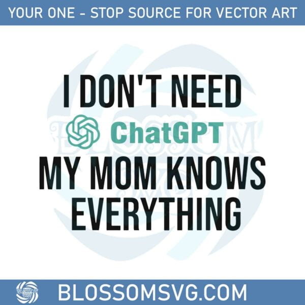 i-dont-need-chatgpt-my-mom-knows-everything-svg-cutting-files