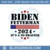 2024-biden-fetterman-its-a-no-brainer-vintage-svg-cutting-files