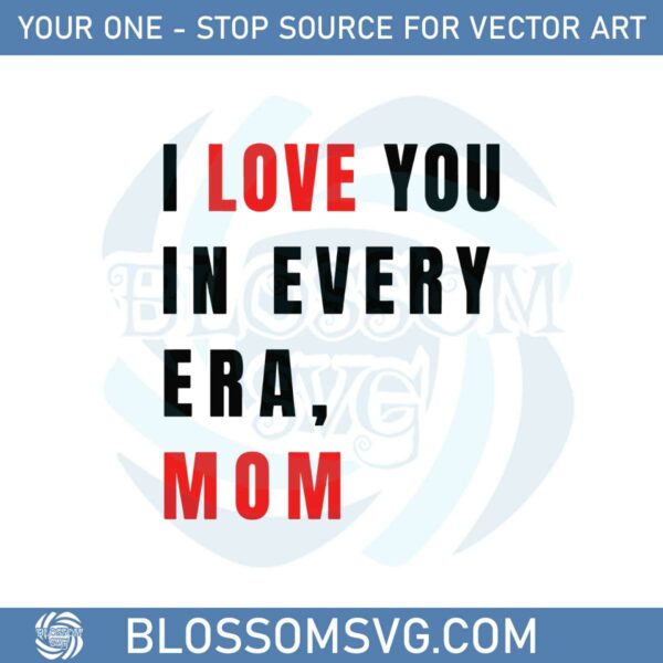 i-love-you-in-every-era-mom-svg-for-cricut-sublimation-files