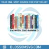 im-with-the-banned-banned-books-svg-graphic-design-files