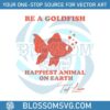 ted-lasso-be-a-goldfish-happiest-animal-on-earth-svg-cutting-files