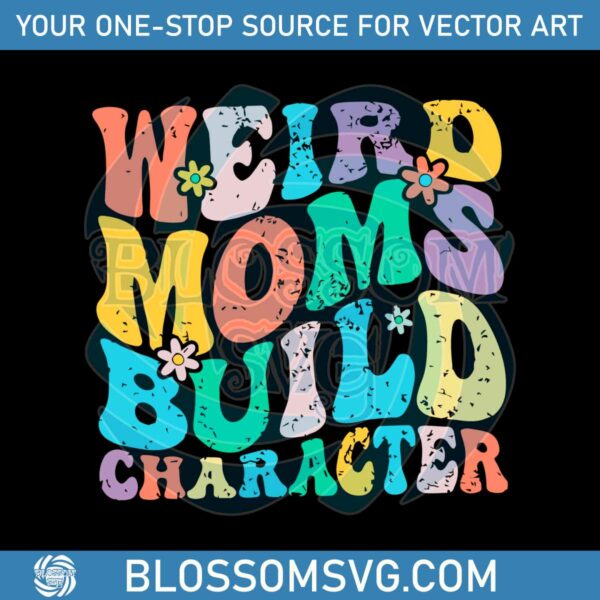 Retro Groovy Weird Moms Build Character 2023 Mothers Day Svg