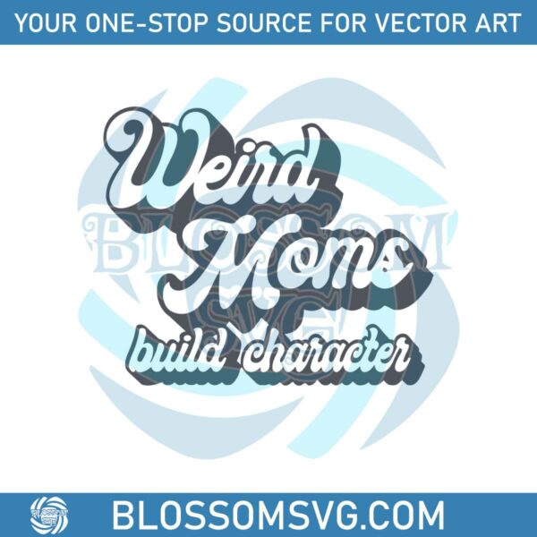 Weird Moms Build Character Retro Weird Moms SVG Cutting Files