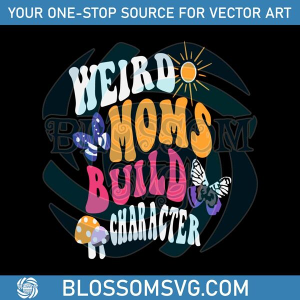 Butterfly Weird Moms Build Character Funny Mom Club Svg