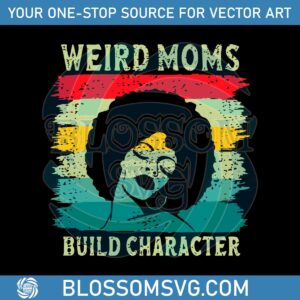 weird-moms-build-character-juneteenth-black-mom-mothers-day-svg