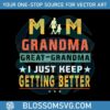 mom-great-grandma-i-just-keep-getting-better-mothers-day-svg