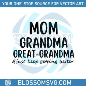 mom-grandma-great-grandma-i-just-keep-getting-better-svg