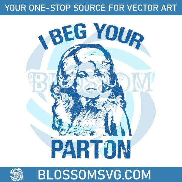 i-beg-your-parton-dolly-parton-best-svg-cutting-digital-files