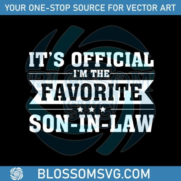 It's Official I'm The Favorite Son In Law SVG Graphic Designs Files