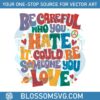 be-careful-who-you-hate-svg-for-cricut-sublimation-files