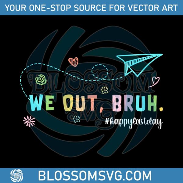 we-out-bruh-happy-last-day-of-school-svg-graphic-design-files