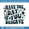 have-the-day-you-deserve-svg-for-cricut-sublimation-files