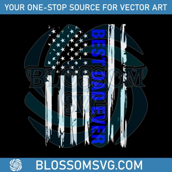 Best Dad Ever American Flag Blue Line SVG Graphic Design Files