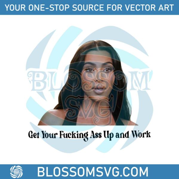 get-your-fucking-ass-up-and-work-kim-kardashian-meme-png