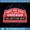 shut-the-fuck-up-about-chicago-you-do-not-live-here-svg