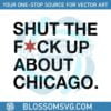 shut-the-fuck-up-about-chicago-best-svg-cutting-digital-files