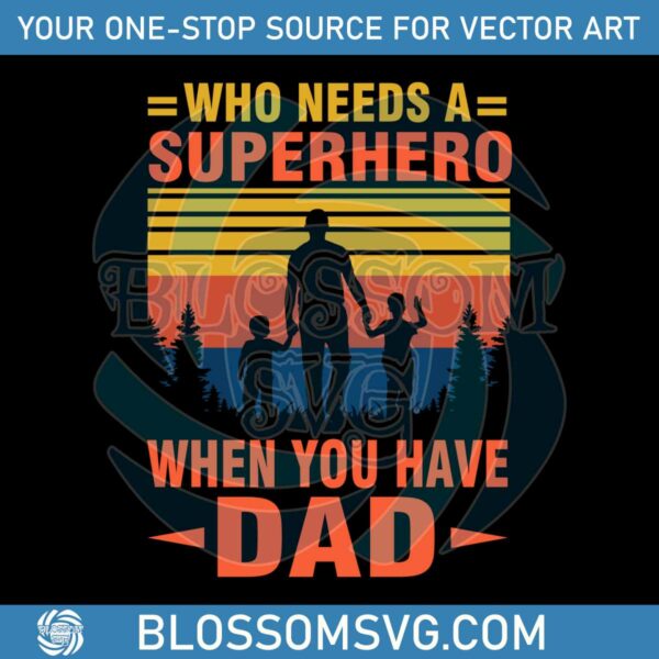 who-needs-a-superhero-when-you-have-dad-svg-cutting-files