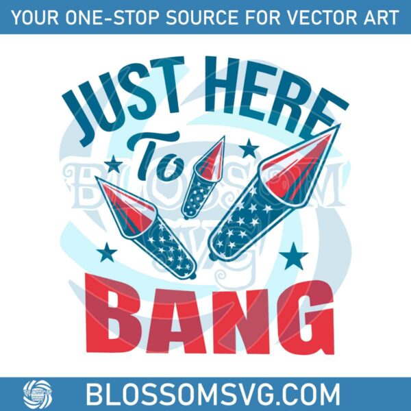just-here-to-bang-funny-4th-of-july-svg-graphic-design-file