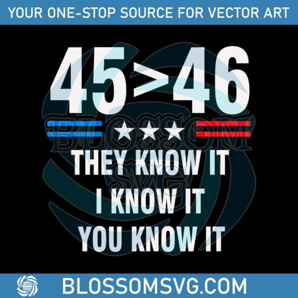 45-is-greater-than-46-they-know-it-funny-trump-2024-svg