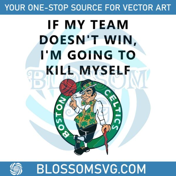 if-my-team-doesnt-win-im-going-to-kill-myself-boston-celtics-svg-file