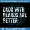 dads-with-beards-are-better-funny-fathers-day-quote-svg