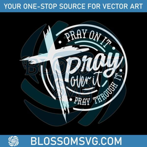 pray-on-it-pray-over-it-pray-through-its-christian-cross-svg