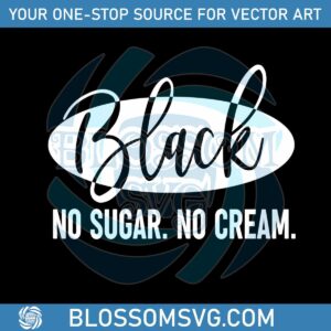 black-history-black-no-sugar-no-cream-svg-cutting-file