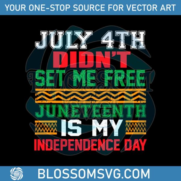 july-4th-didnt-set-me-free-juneteenth-is-my-independence-day-svg