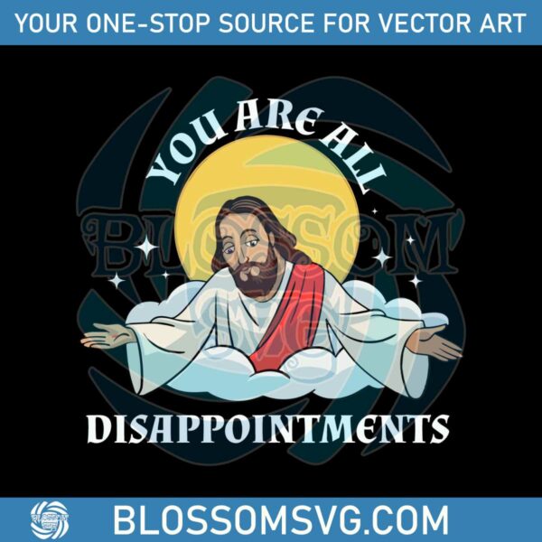 jesus-christ-meme-you-are-all-disappointments-christian-svg