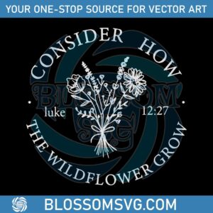 Consider How The Wildflower Grow SVG Graphic Design Files