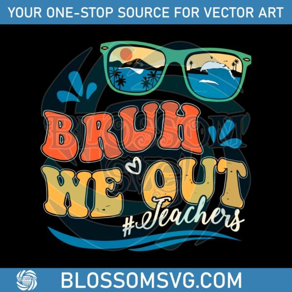 comfort-we-out-teacher-bruh-funny-last-day-of-school-svg