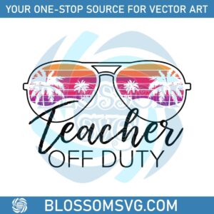 Teacher Off Duty End of School Year SVG Graphic Design Files