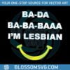 ba-da-ba-ba-baaa-i-am-lesbian-pride-month-svg-graphic-design-file