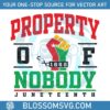 property-of-nobody-juneteenth-svg-black-history-svg-cricut-file