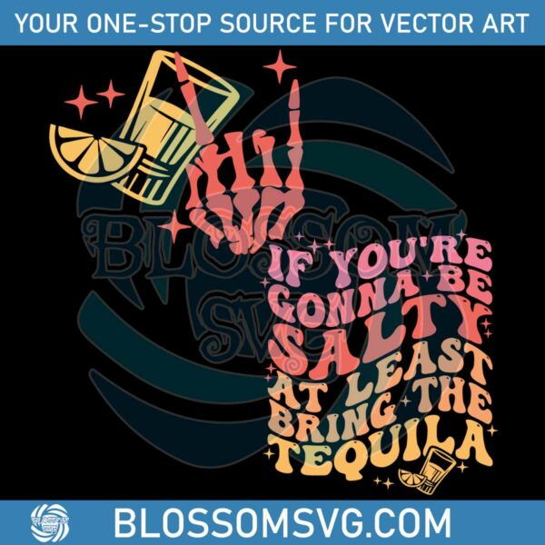 if-you-are-going-to-be-salty-at-least-bring-the-tequila-svg-file