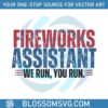 funny-4th-of-july-fireworks-assistant-we-run-you-run-svg-file