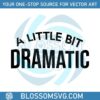 a-little-bit-dramatic-svg-funny-drama-queen-svg-cutting-file