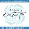 a-little-bit-dramatic-funny-quote-svg-cutting-digital-file