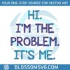 funny-taylor-swift-hi-im-the-problem-svg-its-me-svg-digital-file