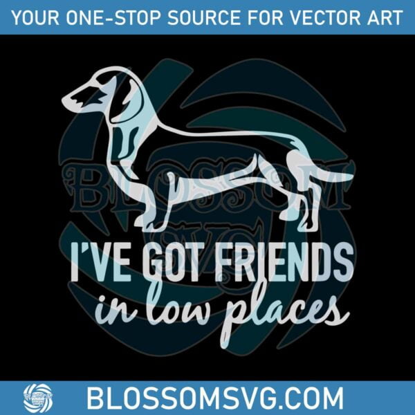 i-have-got-friends-in-low-places-funny-dog-saying-svg