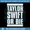 taylor-swift-or-die-funny-quote-svg-cutting-digital-file