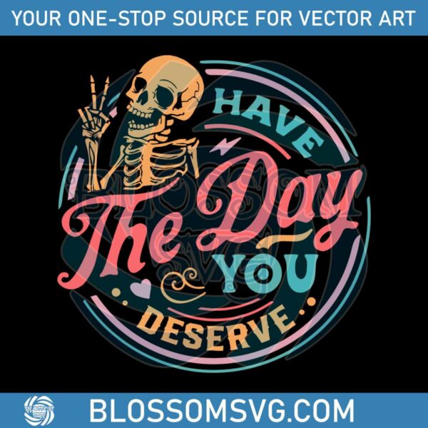 have-the-day-you-deserve-motivational-skeleton-svg-digital-file