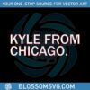 kyle-from-chicago-svg-kyle-davidson-funny-svg-digital-files