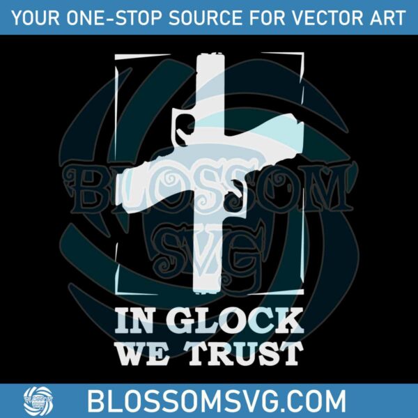 in-glock-we-trust-svg-gun-matter-svg-cutting-digital-file