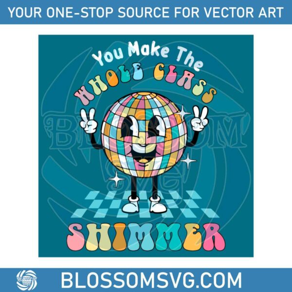 You Make The Whole Class Shimmer Funny Teacher SVG File