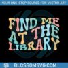 find-me-at-the-library-svg-librarian-book-lover-svg-cricut-file